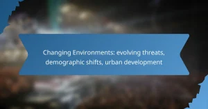 Changing Environments: evolving threats, demographic shifts, urban development