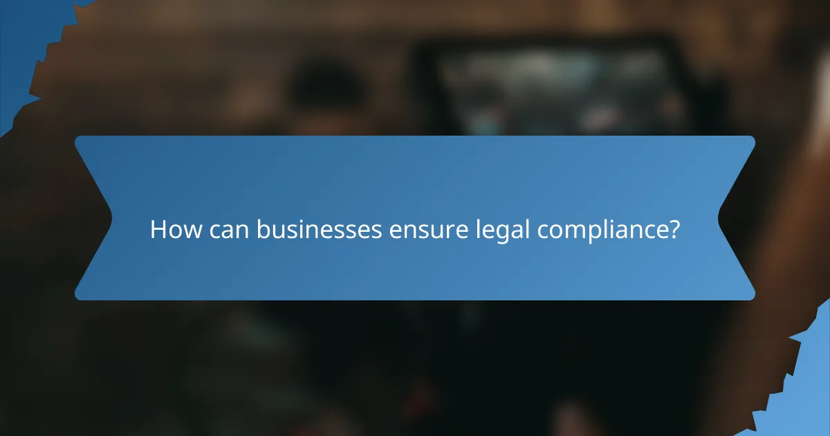 How can businesses ensure legal compliance?