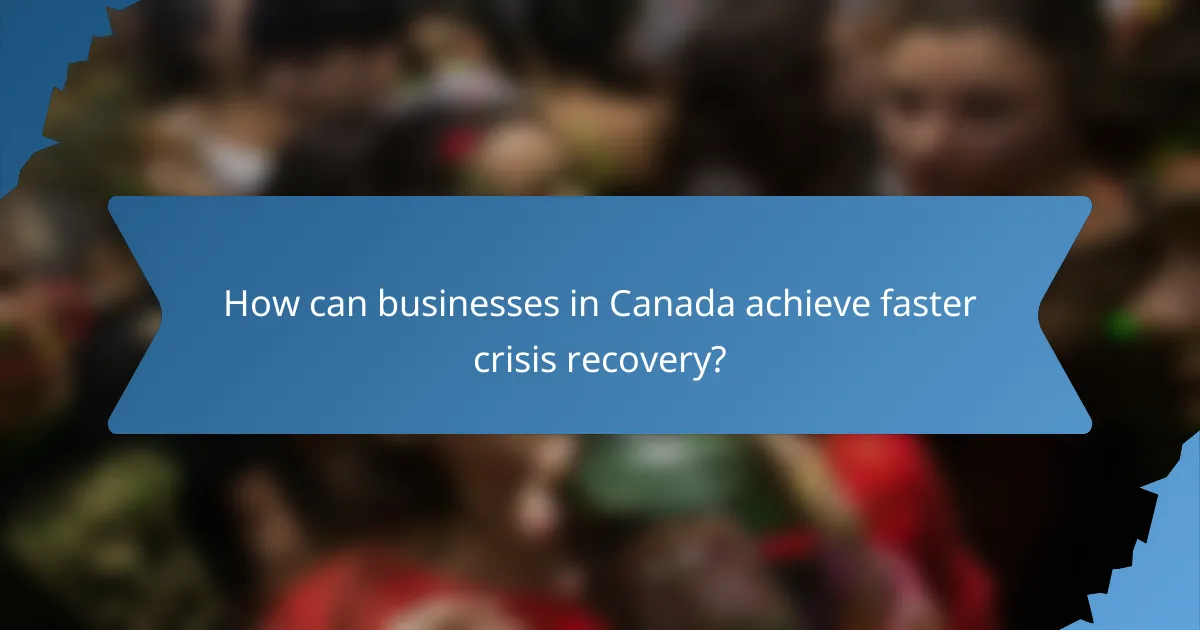 How can businesses in Canada achieve faster crisis recovery?
