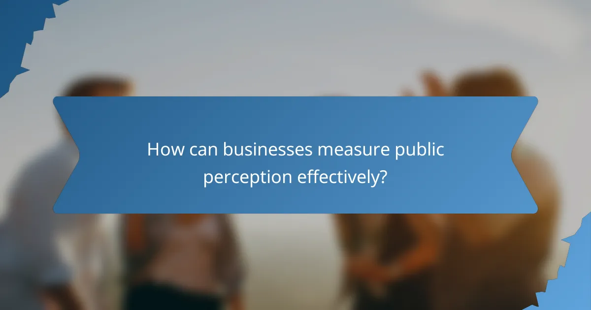 How can businesses measure public perception effectively?