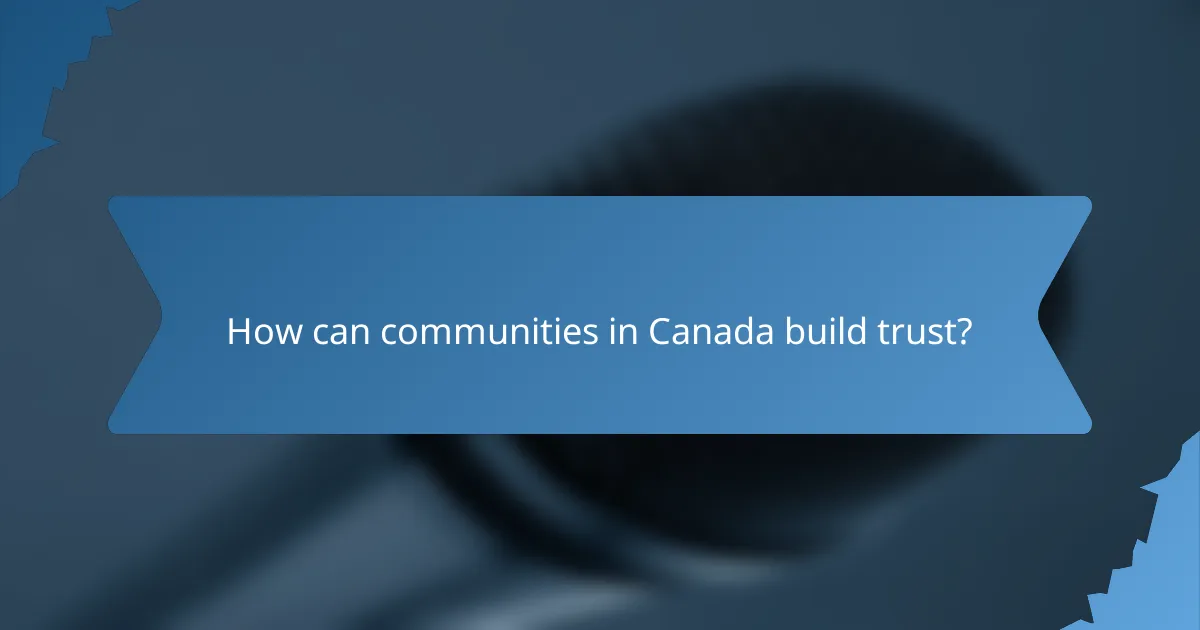 How can communities in Canada build trust?
