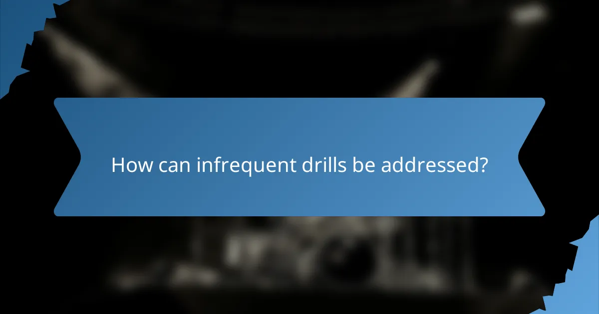 How can infrequent drills be addressed?