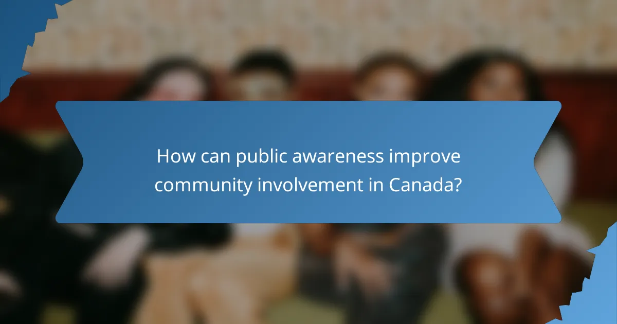 How can public awareness improve community involvement in Canada?