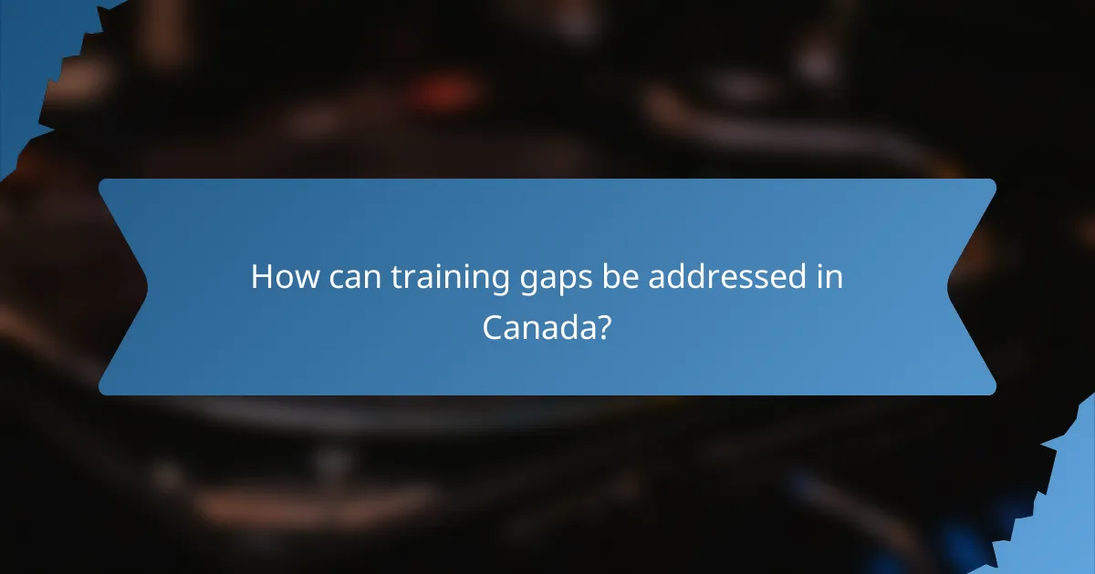 How can training gaps be addressed in Canada?