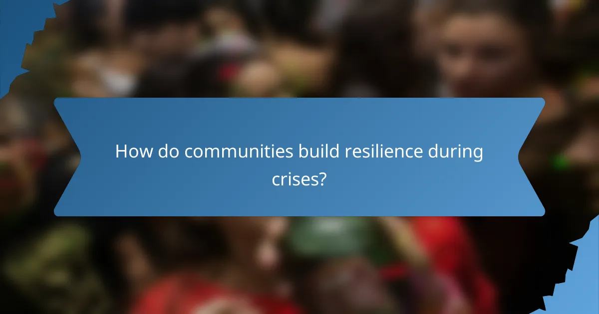 How do communities build resilience during crises?