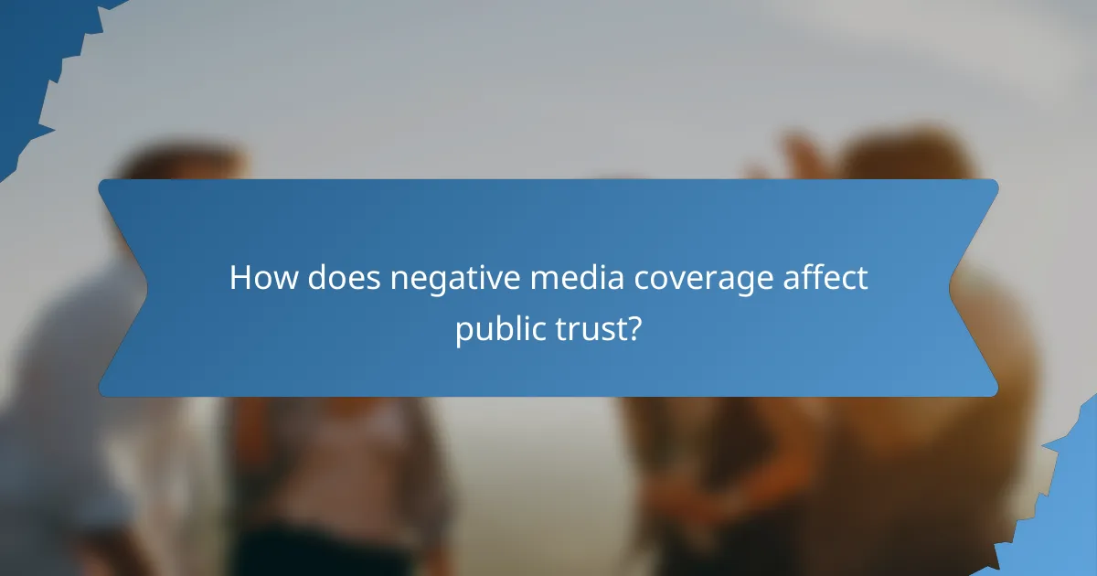 How does negative media coverage affect public trust?
