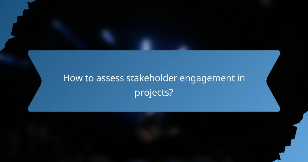How to assess stakeholder engagement in projects?