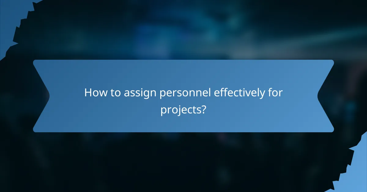 How to assign personnel effectively for projects?