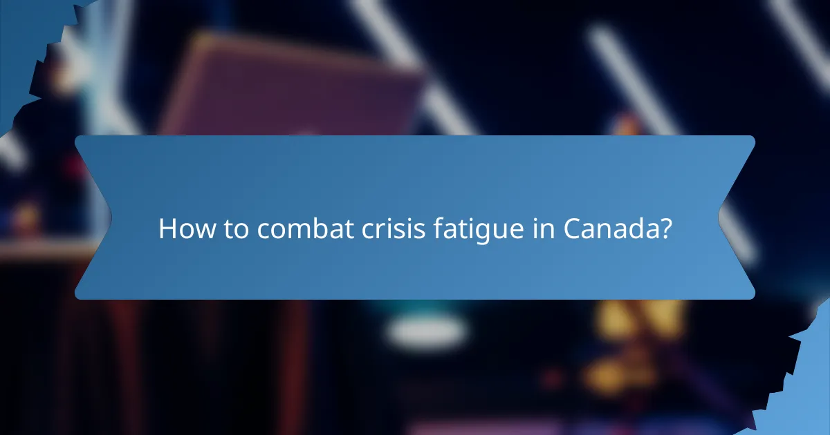 How to combat crisis fatigue in Canada?