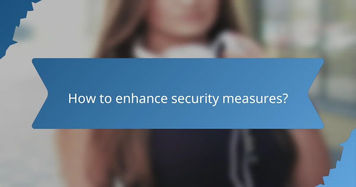 How to enhance security measures?