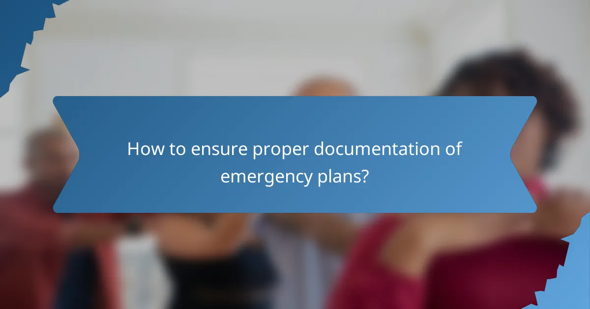 How to ensure proper documentation of emergency plans?