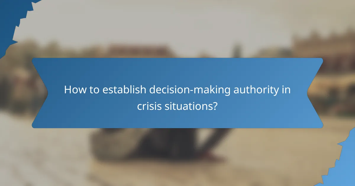 How to establish decision-making authority in crisis situations?