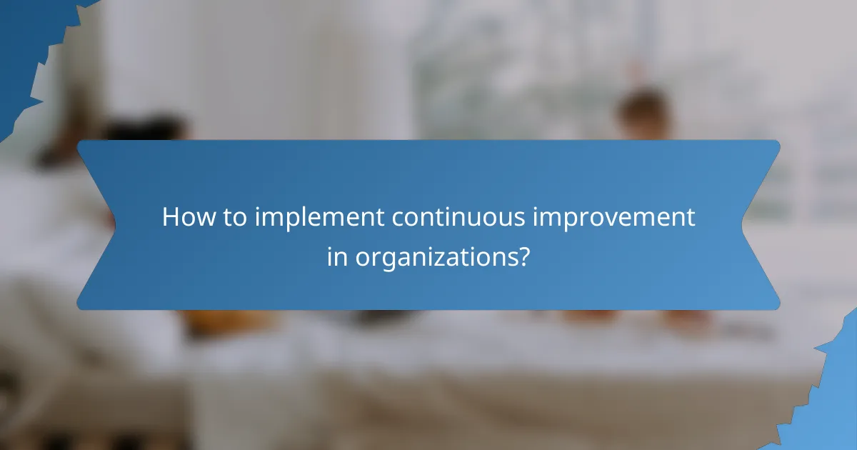 How to implement continuous improvement in organizations?