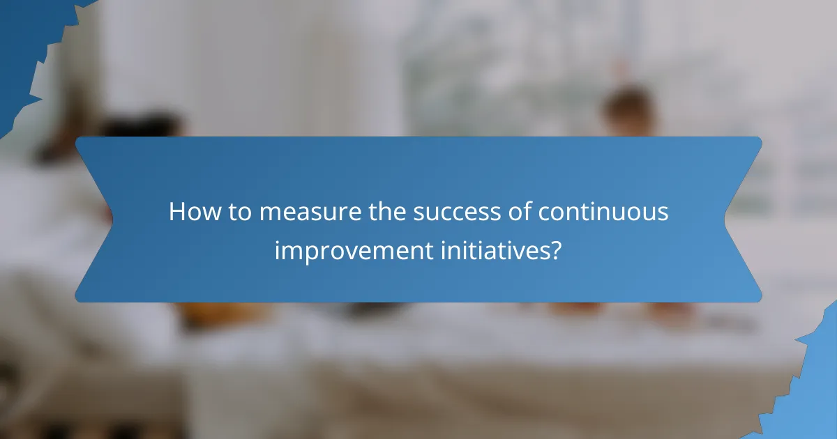 How to measure the success of continuous improvement initiatives?