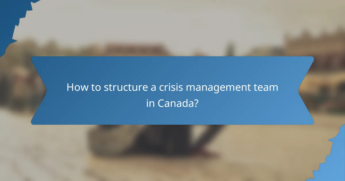 How to structure a crisis management team in Canada?