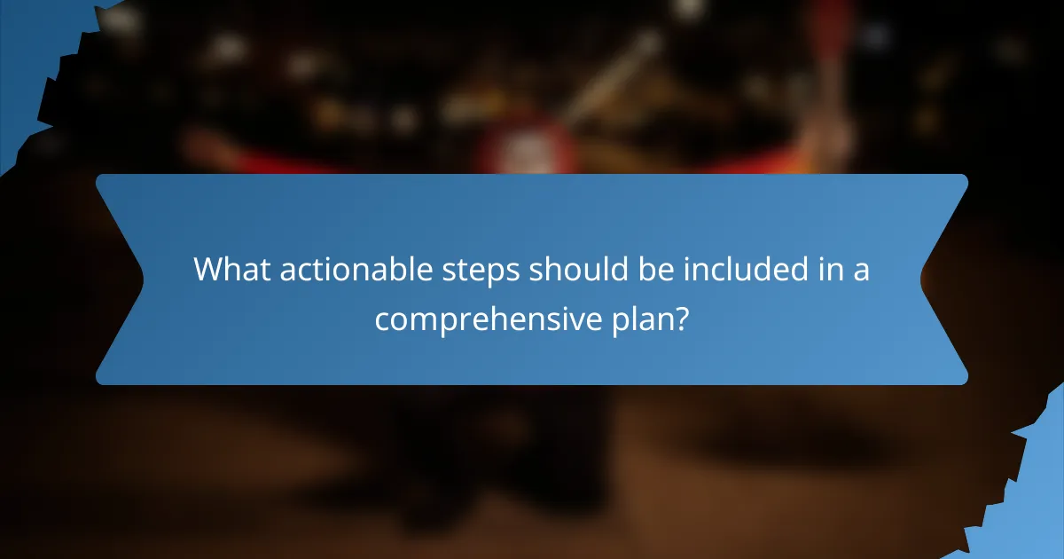 What actionable steps should be included in a comprehensive plan?