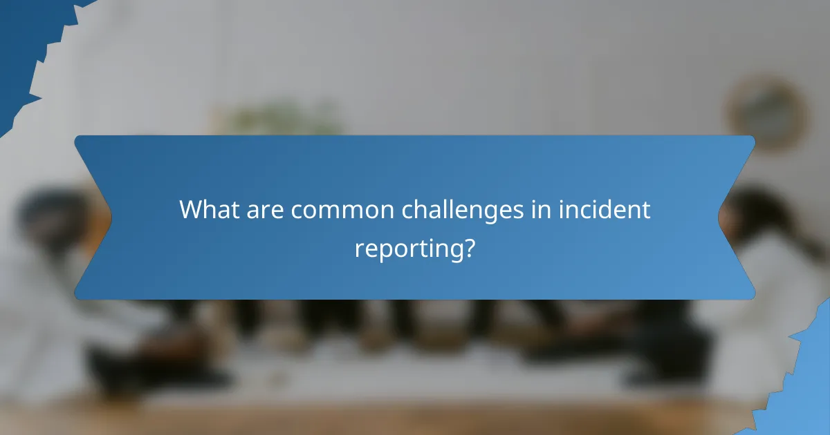 What are common challenges in incident reporting?