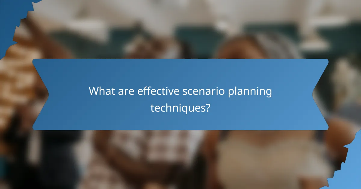 What are effective scenario planning techniques?