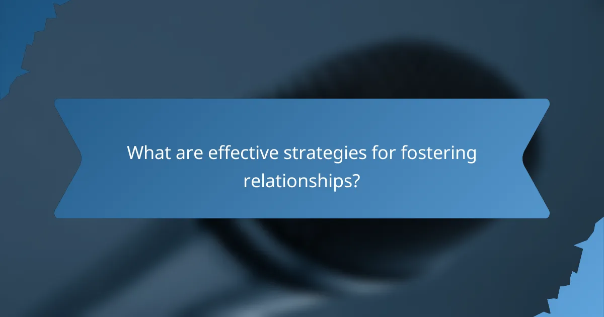 What are effective strategies for fostering relationships?