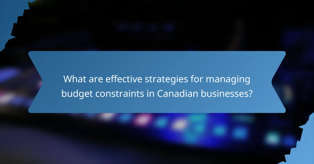 What are effective strategies for managing budget constraints in Canadian businesses?