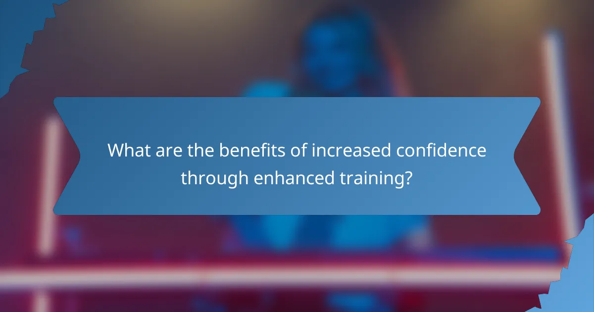 What are the benefits of increased confidence through enhanced training?