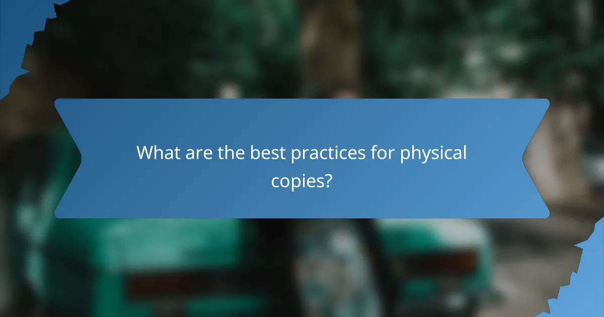 What are the best practices for physical copies?