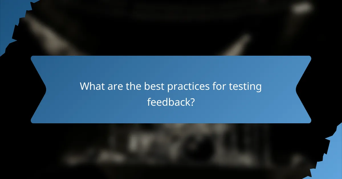 What are the best practices for testing feedback?