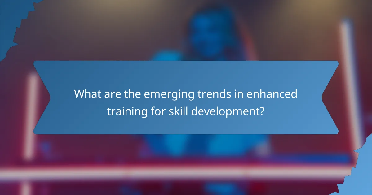 What are the emerging trends in enhanced training for skill development?