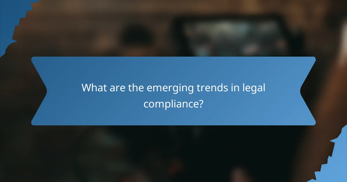 What are the emerging trends in legal compliance?