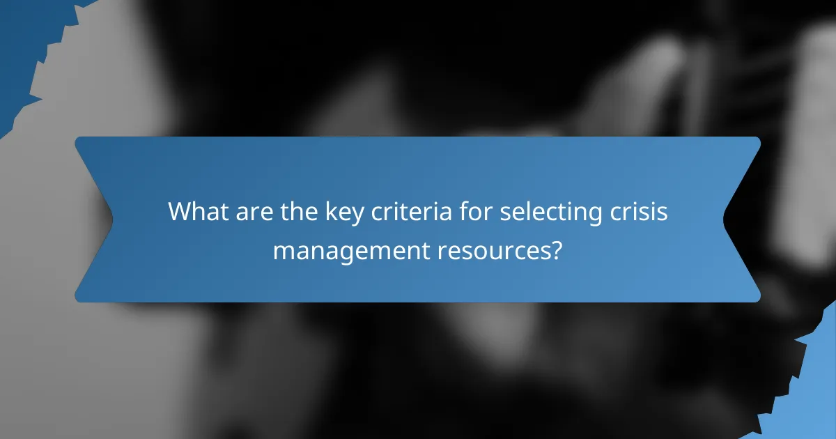 What are the key criteria for selecting crisis management resources?