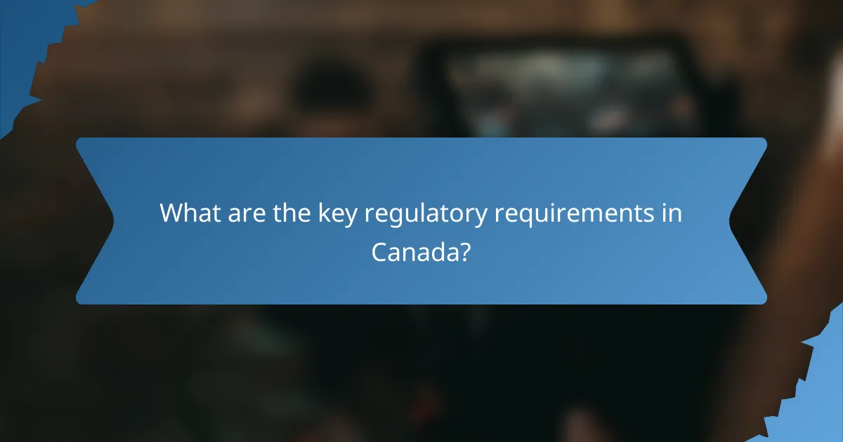 What are the key regulatory requirements in Canada?