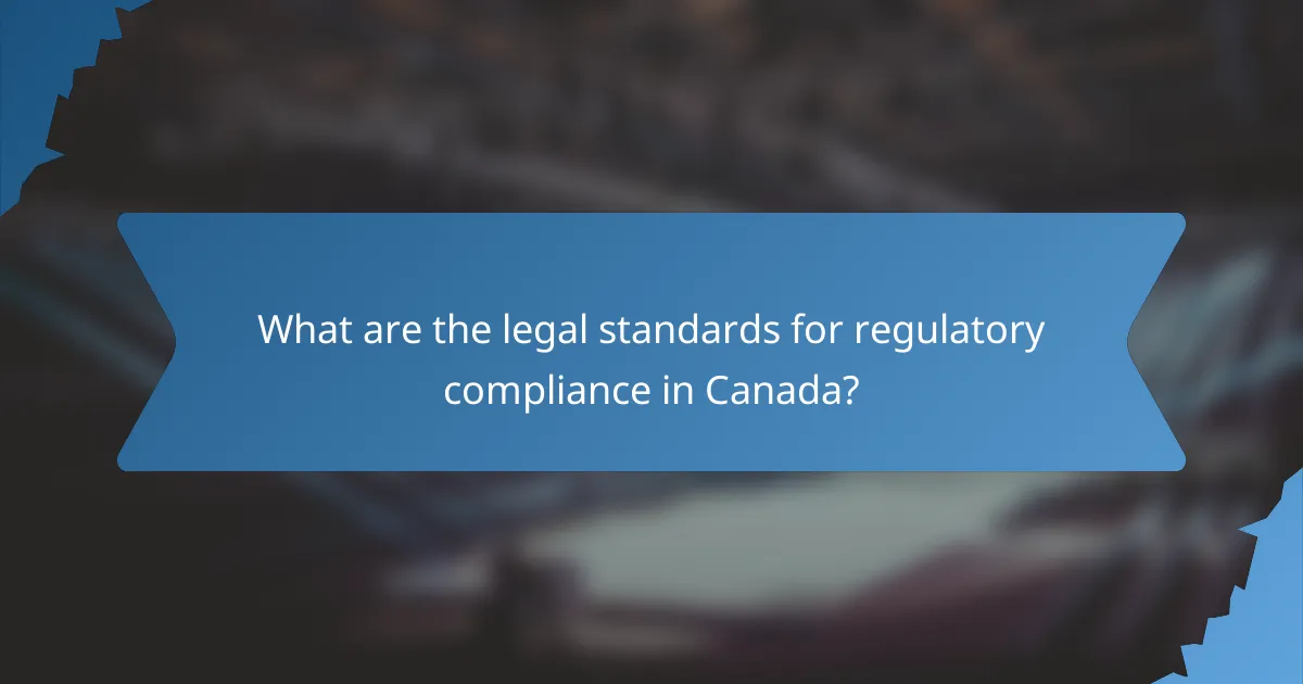 What are the legal standards for regulatory compliance in Canada?