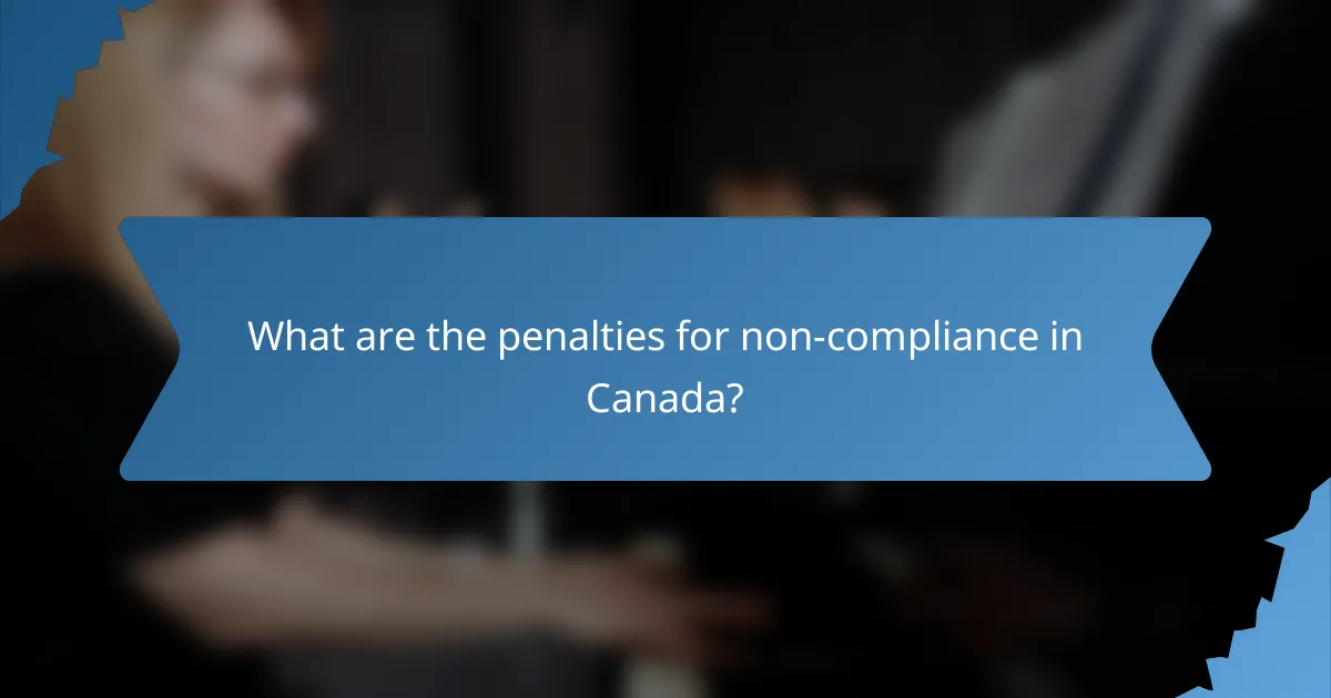 What are the penalties for non-compliance in Canada?
