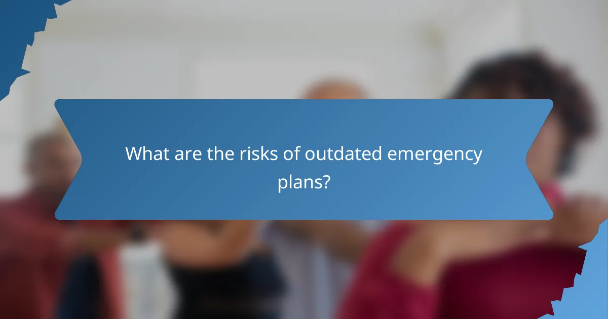 What are the risks of outdated emergency plans?