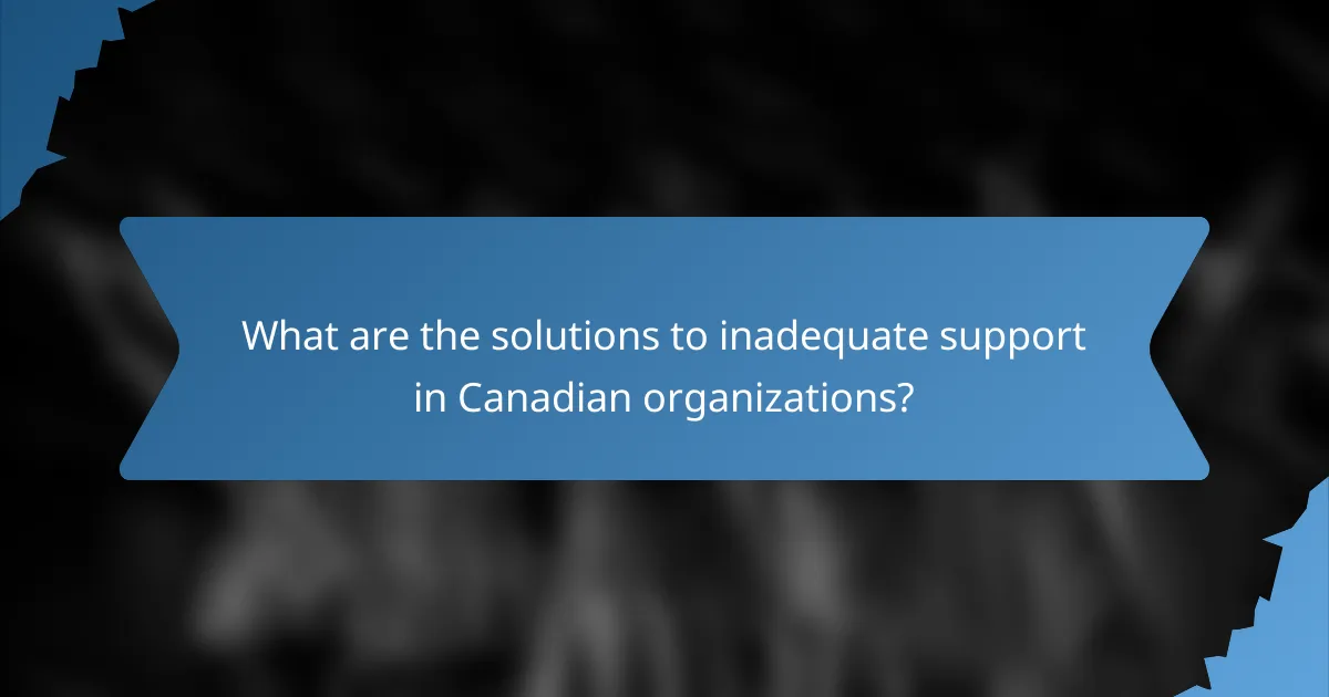 What are the solutions to inadequate support in Canadian organizations?