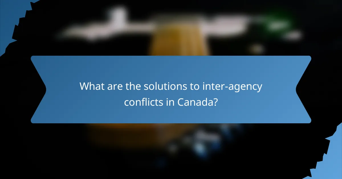 What are the solutions to inter-agency conflicts in Canada?