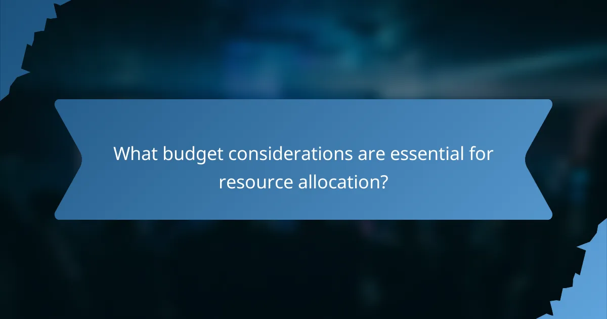 What budget considerations are essential for resource allocation?
