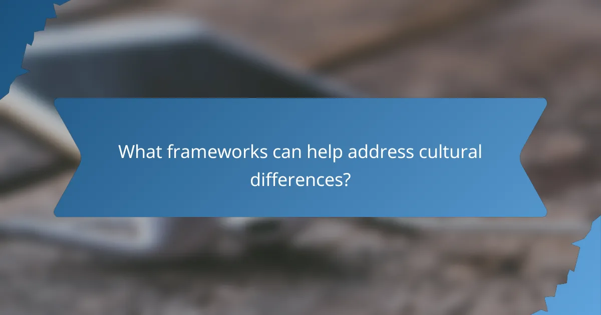 What frameworks can help address cultural differences?