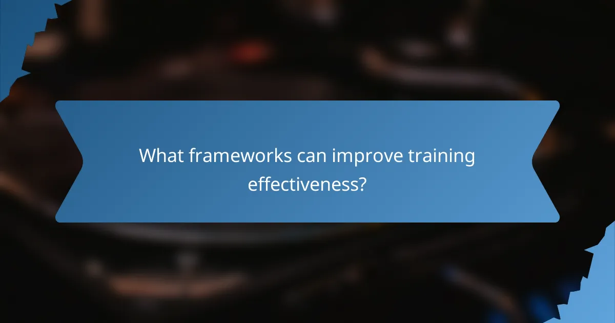 What frameworks can improve training effectiveness?