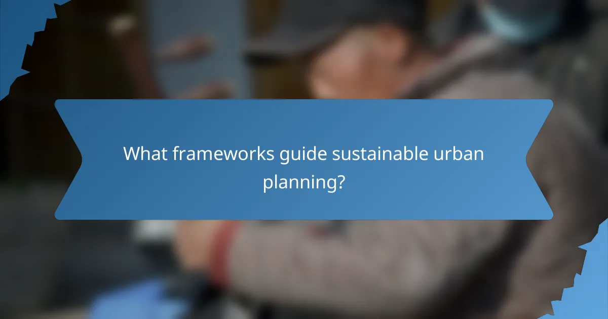 What frameworks guide sustainable urban planning?