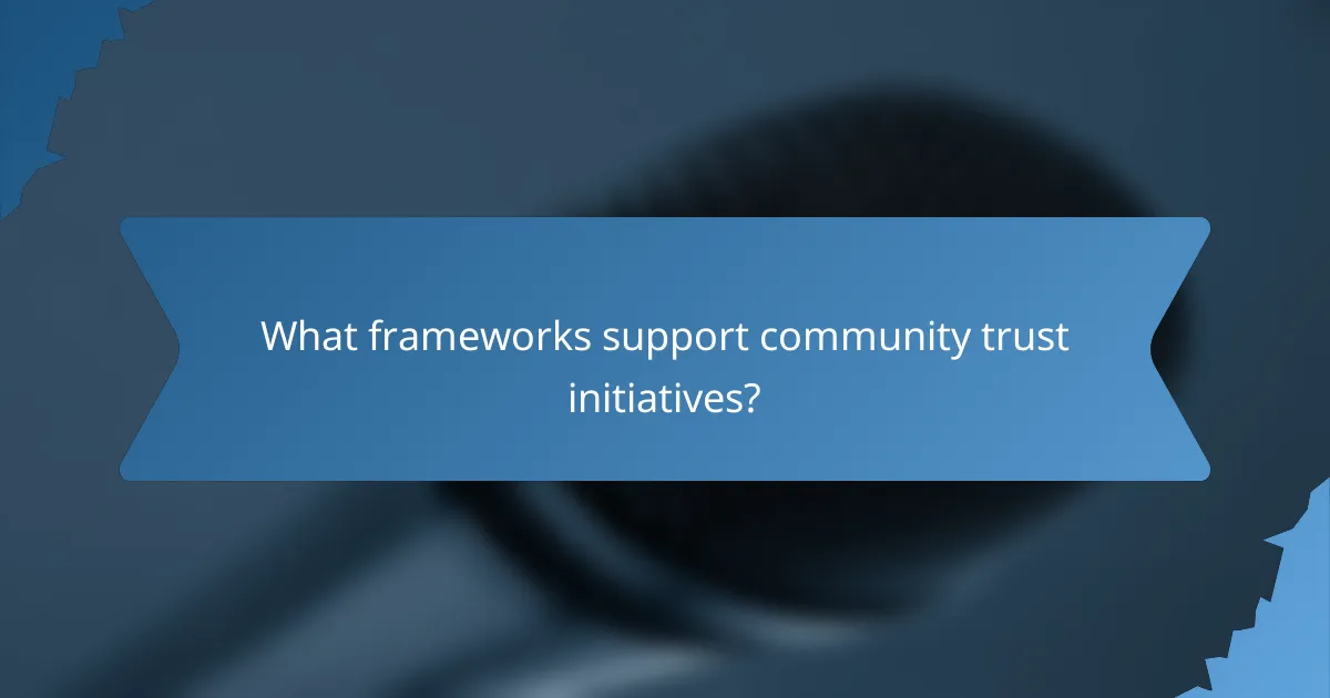 What frameworks support community trust initiatives?