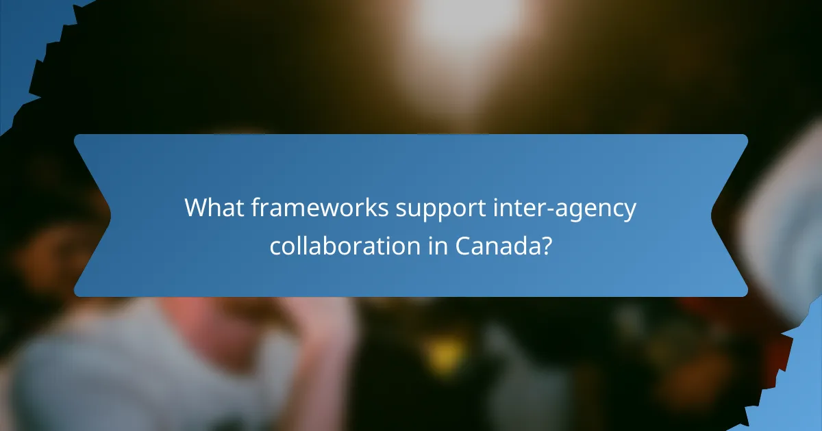 What frameworks support inter-agency collaboration in Canada?