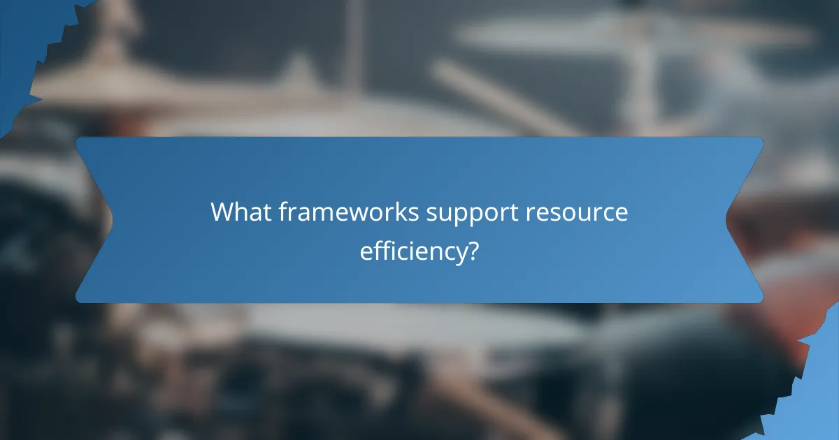What frameworks support resource efficiency?
