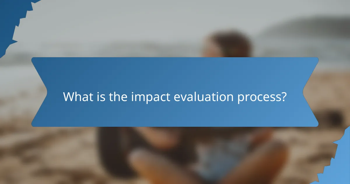 What is the impact evaluation process?