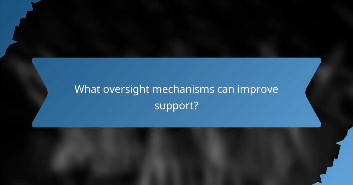 What oversight mechanisms can improve support?