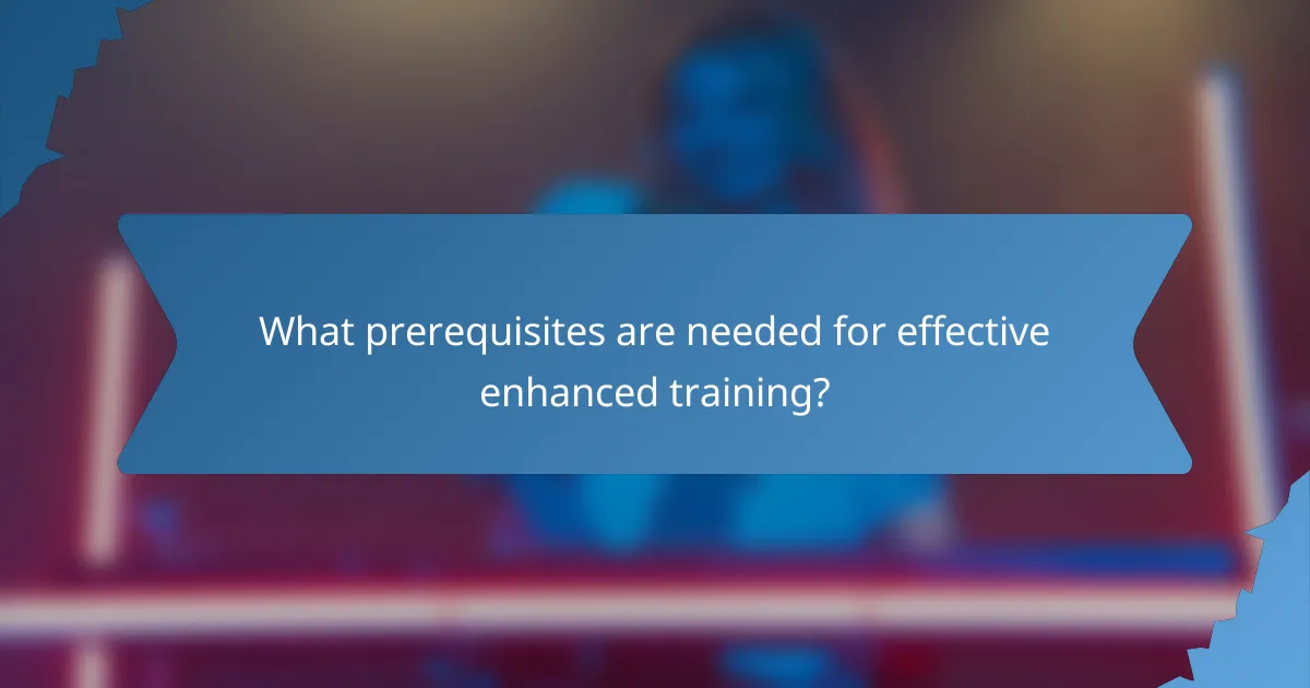 What prerequisites are needed for effective enhanced training?