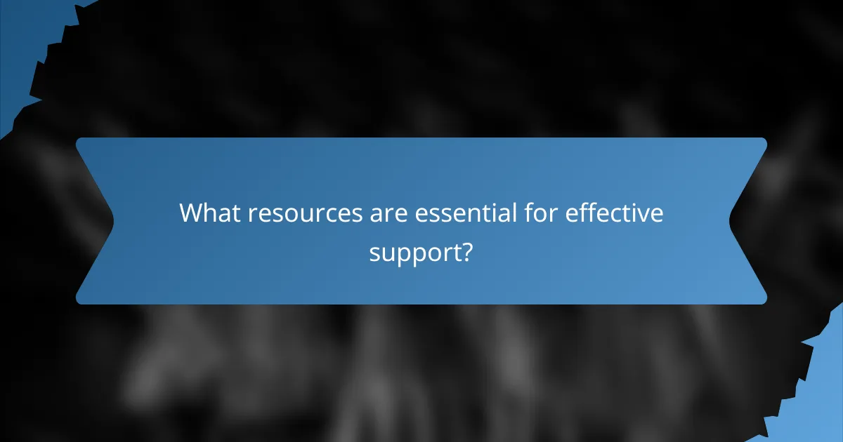 What resources are essential for effective support?