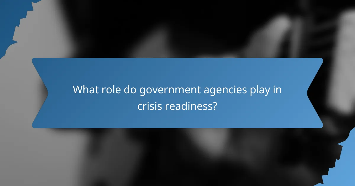 What role do government agencies play in crisis readiness?