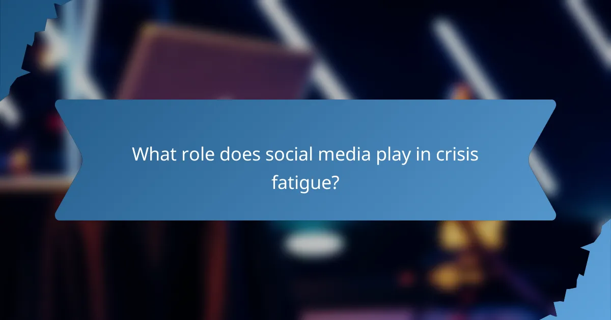 What role does social media play in crisis fatigue?