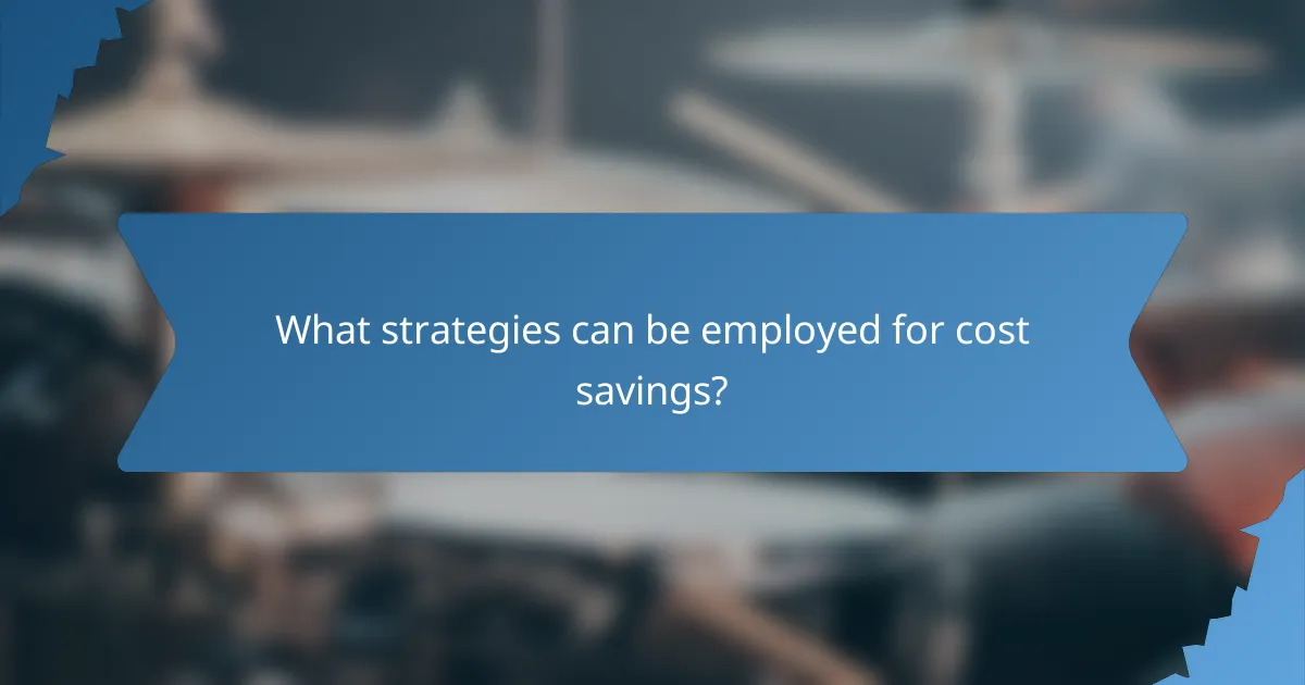 What strategies can be employed for cost savings?